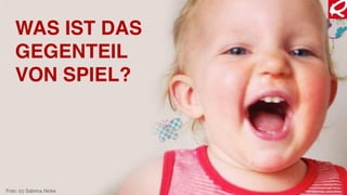 WAS IST DAS
GEGENTEIL
VON SPIEL?
Foto: (c) Sabrina Nicke
 