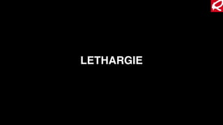 LETHARGIE
 
