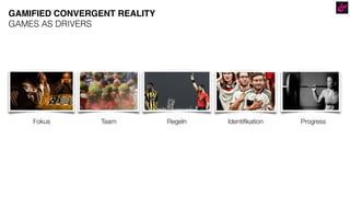 ProgressFokus Team Regeln Identiﬁkation
GAMIFIED CONVERGENT REALITY
GAMES AS DRIVERS
 