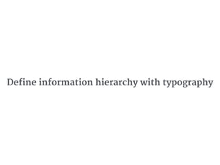 Define information hierarchy with typography
 