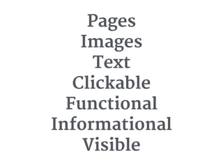 Pages

Images

Text

Clickable 

Functional

Informational

Visible
 