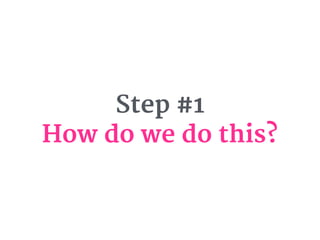Step #1

How do we do this?
 