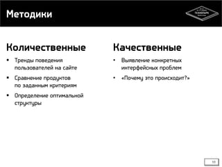 Методики
Количественные
 Тренды поведения
пользователей на сайте
 Сравнение продуктов
по заданным критериям
 Определение оптимальной
структуры
11
Качественные
• Выявление конкретных
интерфейсных проблем
• «Почему это происходит?»
 