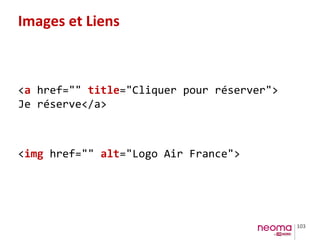103
Images et Liens
<a href="" title="Cliquer pour réserver">
Je réserve</a>
<img href="" alt="Logo Air France">
 