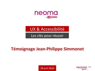 138
Témoignage Jean-Philippe Simmonet
28 avril 2016
UX & Accessibilité
Les clés pour réussir
 