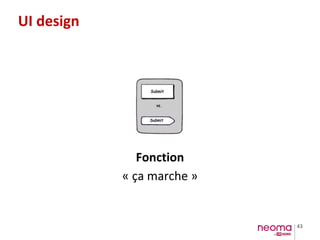 43
UI design
Fonction
« ça marche »
 