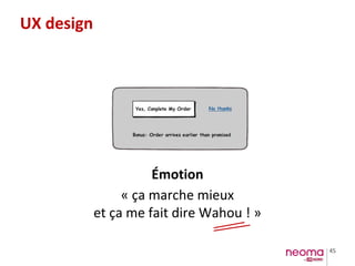 45
Émotion
« ça marche mieux
et ça me fait dire Wahou ! »
UX design
 