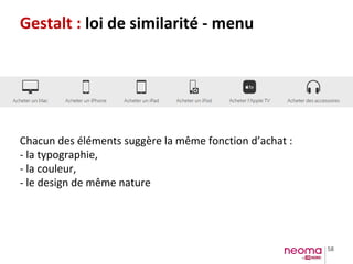 58
Gestalt : loi de similarité - menu
Chacun des éléments suggère la même fonction d’achat :
- la typographie,
- la couleur,
- le design de même nature
 