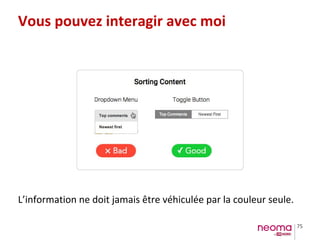 75
Vous pouvez interagir avec moi
L’information ne doit jamais être véhiculée par la couleur seule.
 