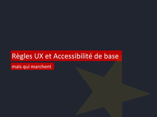 79
Règles UX et Accessibilité de base
mais qui marchent
 