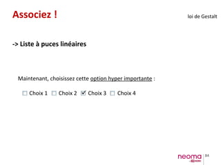 84
Maintenant, choisissez cette option hyper importante :
Choix 1 Choix 2 Choix 3 Choix 4
Associez !
-> Liste à puces linéaires
loi de Gestalt
 