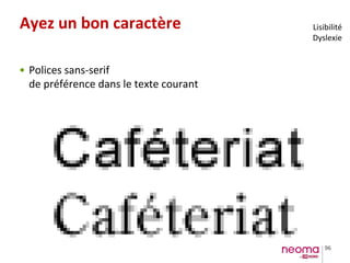 96
Ayez un bon caractère
• Polices sans-serif
de préférence dans le texte courant
Lisibilité
Dyslexie
 