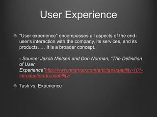 User Experience 
"User experience" encompasses all aspects of the end-user's 
interaction with the company, its services, ...