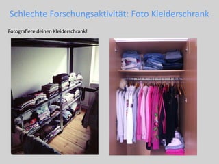 Schlechte Forschungsaktivität: Foto Kleiderschrank
Fotografiere deinen Kleiderschrank!
 