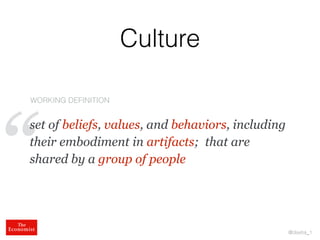 @dsetia_1
“
Culture
set of beliefs, values, and behaviors, including
their embodiment in artifacts; that are
shared by a g...