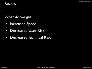 Review


     What do we get?
       • Increased Speed
       • Decreased User Risk
       • Decreased Technical Risk




...