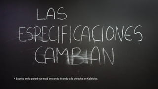 * Escrito en la pared que está entrando tirando a la derecha en Kaleidos.
 