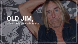 OLD JIM,
oficial de la policía británica.
 