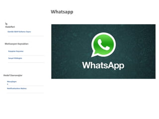 Whatsapp
Günlük Aktif Kullanıcı Sayısı
İş
Hedefleri
Kayıptan Kaçınma
Motivasyon Kaynakları
Mesajlaşm
a
Hedef Davranışlar
Sosyal Etkileşim
Notificationlara Bakma
 