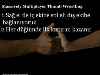 Massively Multiplayer Thumb Wrestling
1.Sağ el ile iç ekibe sol eli dış ekibe
bağlanıyoruz
2.Her düğümde ilk kıstıran kazanır
cc: Ahd Photography - https://www.flickr.com/photos/60335050@N00
 