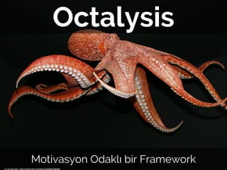 Octalysis
Motivasyon Odaklı bir Framework
cc: Leo Reynolds - https://www.flickr.com/photos/49968232@N00
 