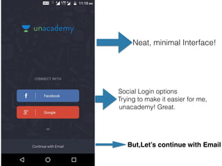 Neat, minimal Interface!
But,Let’s continue with Email
Social Login options
Trying to make it easier for me,
unacademy! Great.
 