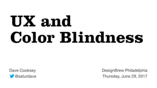 Dave Cooksey

@saturdave
DesignBrew Philadelphia

Thursday, June 29, 2017
UX and
Color Blindness
 