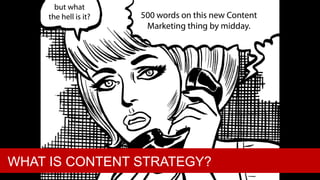 WHAT IS CONTENT STRATEGY? ”A