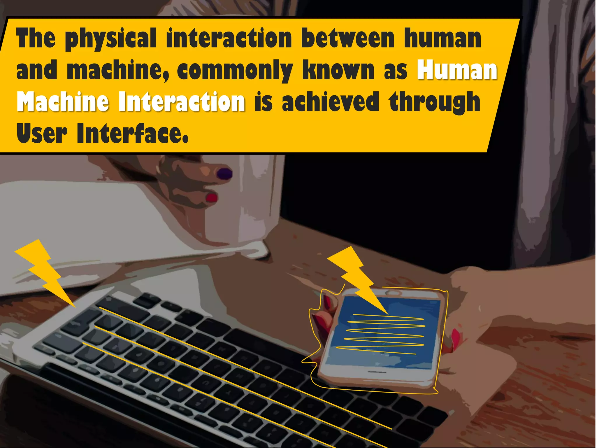 The physical interaction between human
and machine, commonly known as Human
Machine Interaction is achieved through
User Interface.
 