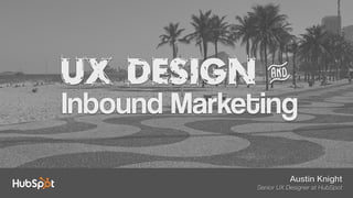Austin Knight
Senior UX Designer at HubSpot
UX Design
Inbound Marketing
&
 