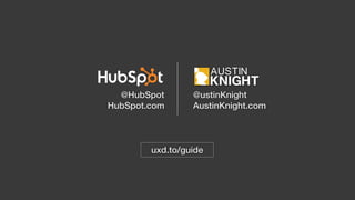 @ustinKnight
AustinKnight.com
uxd.to/guide
@HubSpot
HubSpot.com
 