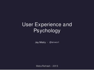 User Experience and
Psychology
- @enworl
Meta Refresh - 2015
 