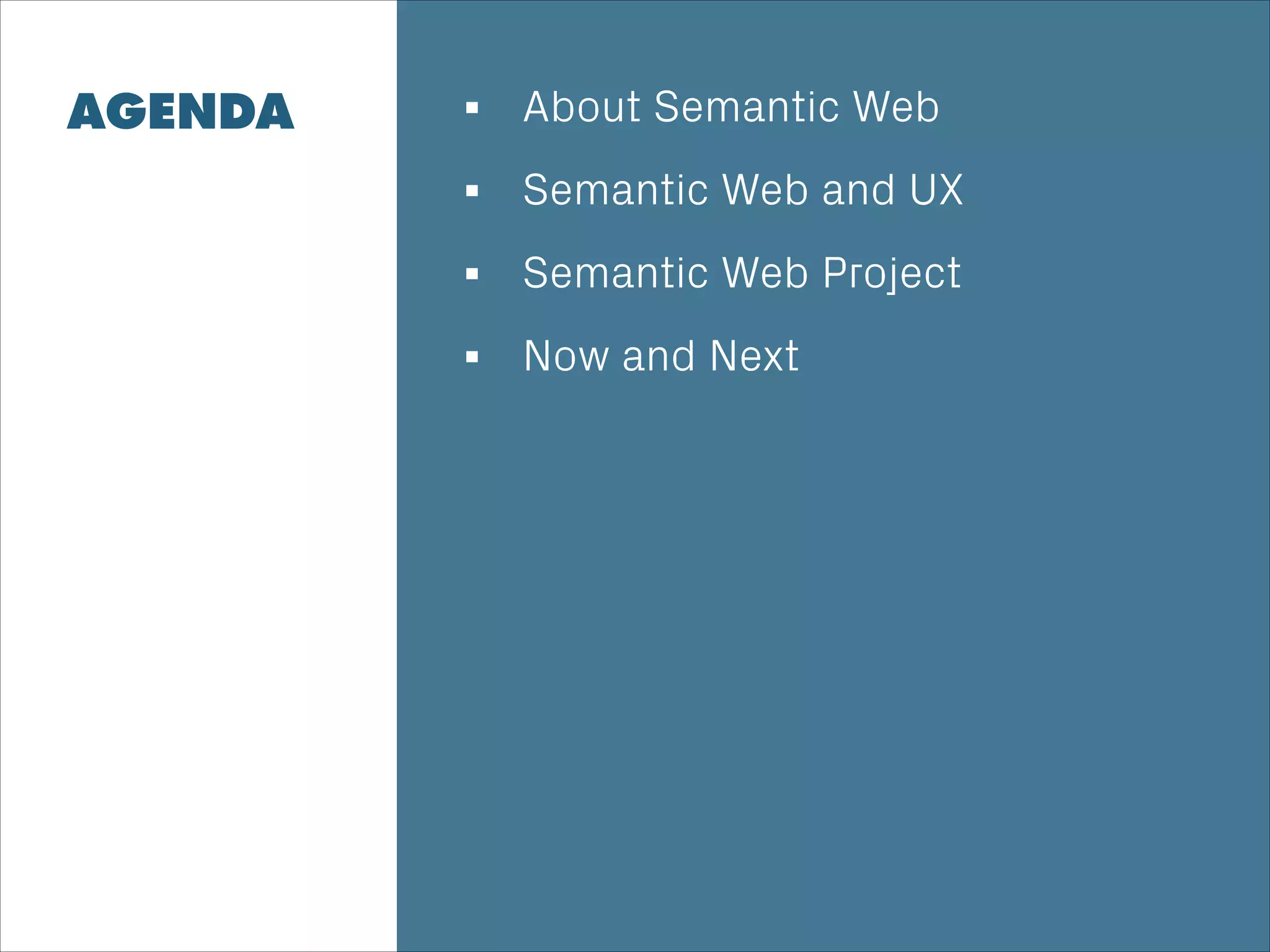 AGENDA
Punk
Big & Bold
Beautifully Clean
About Semantic Web
Semantic Web and UX
Semantic Web Project
Now and Next
 