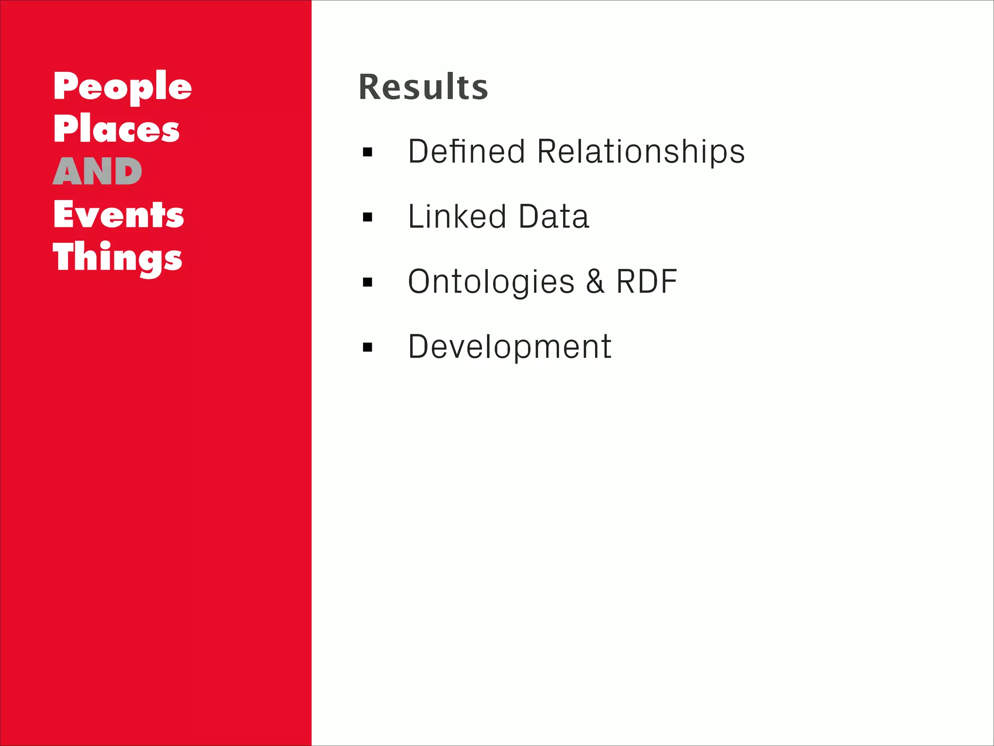 !
Deﬁned Relationships
Linked Data
Ontologies & RDF
Development
ResultsPeople
Places
AND
Events
Things
 