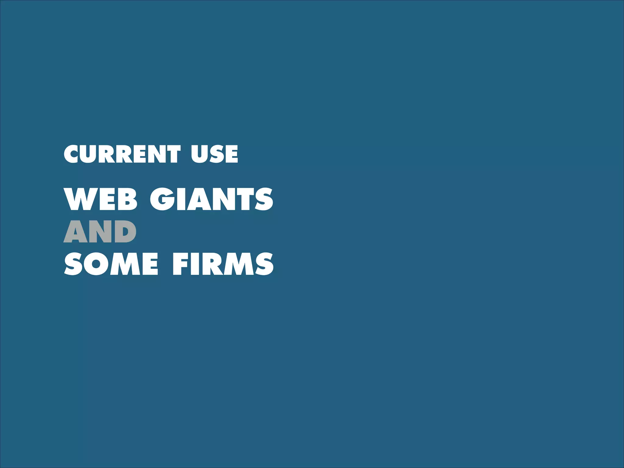 CURRENT USE
WEB GIANTS
AND
SOME FIRMS
 