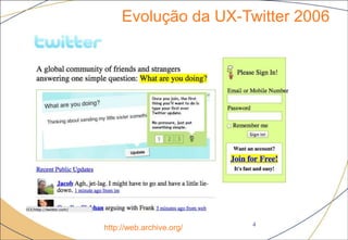 Evolução da UX-Twitter 2006
4
http://web.archive.org/
 