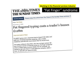 Working	
  in	
  the	
  ﬁnancial	
  services	
  industry	
  

      “Fat	
  Finger”	
  syndrome	
  
 