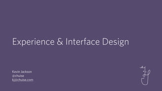 Experience & Interface Design 
Kevin Jackson 
@chuise 
kj@chuise.com 
 