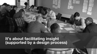 picture




It’s about facilitating insight
(supported by a design process)

                                  25
 