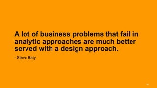 A lot of business problems that fail in
       analytic approaches are much better
       served with a design approach.
       - Steve Baty




Interaction 13/ January 2013                     36
 