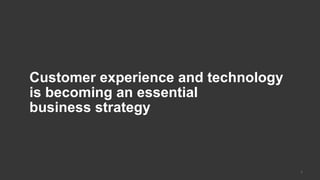 Customer experience and technology
is becoming an essential
business strategy



                                     7
 
