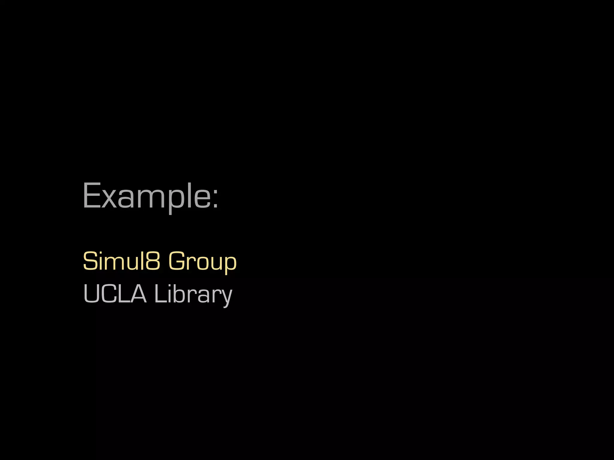 Example:
Simul8 Group
UCLA Library
 