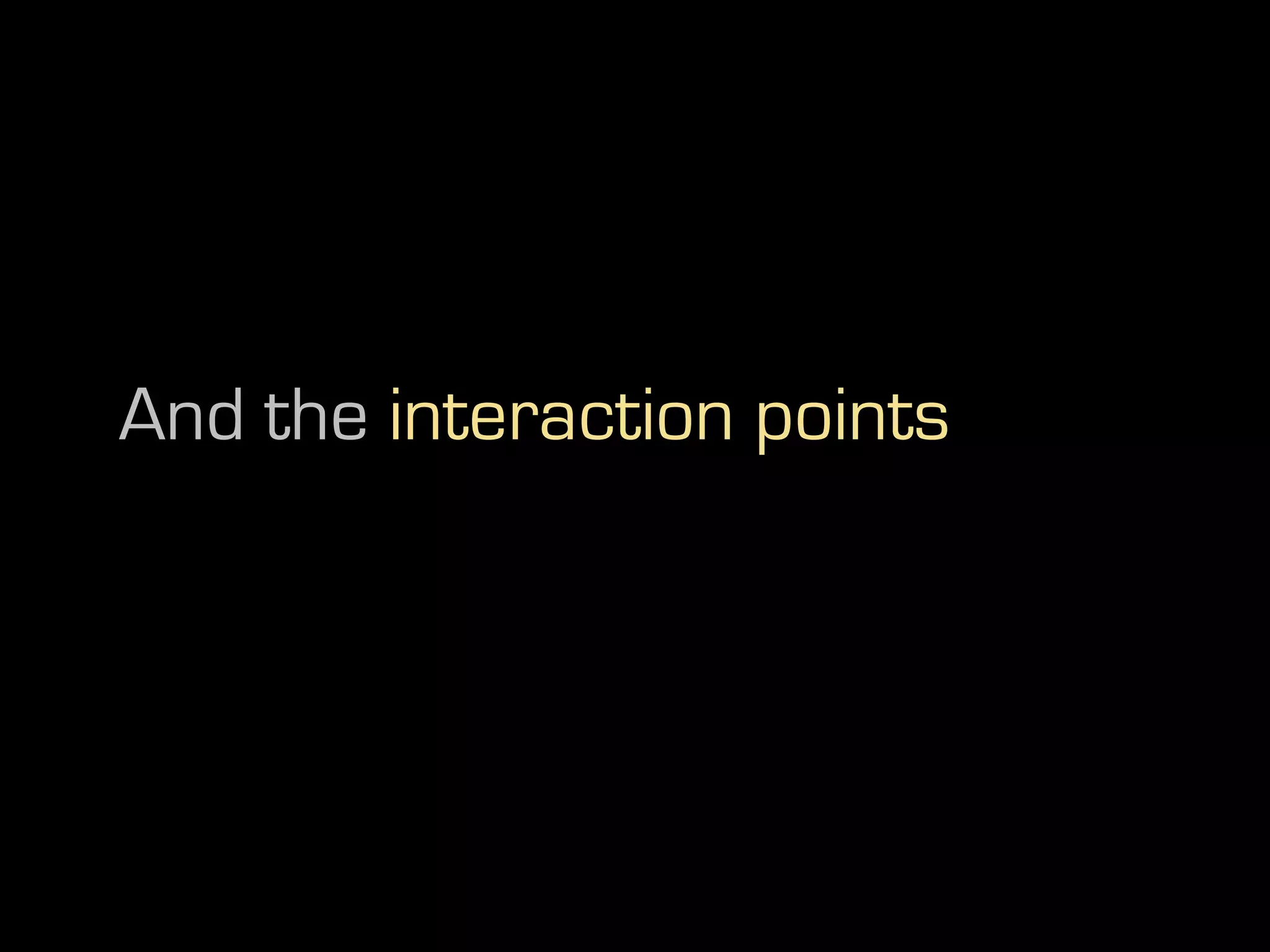 And the interaction points
 