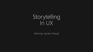 Storytelling
In UX
(Warning: Spoilers Ahead)
 