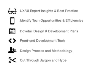 UX/UI Expert Insights & Best Practice

Identify Tech Opportunities & Efﬁciencies


Dovetail Design & Development Plans

Front-end Development Tech


Design Process and Methodology

Cut Through Jargon and Hype
 