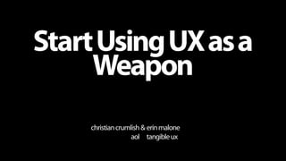 Start Using UX as a
     Weapon
    christian crumlish & erin malone
                   aol tangible ux
 