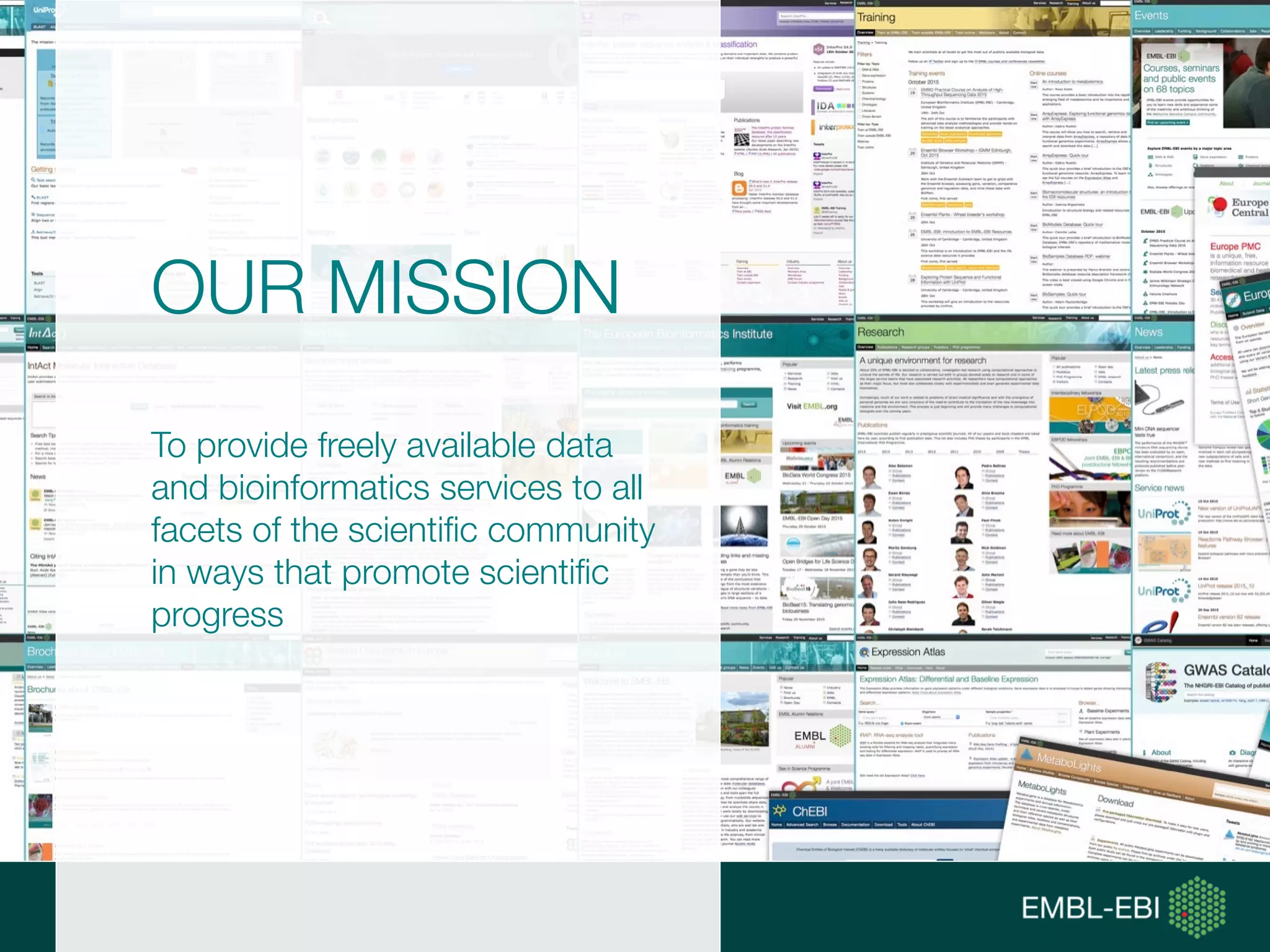 OUR MISSION
To provide freely available data
and bioinformatics services to all
facets of the scientific community
in ways that promote scientific
progress
 