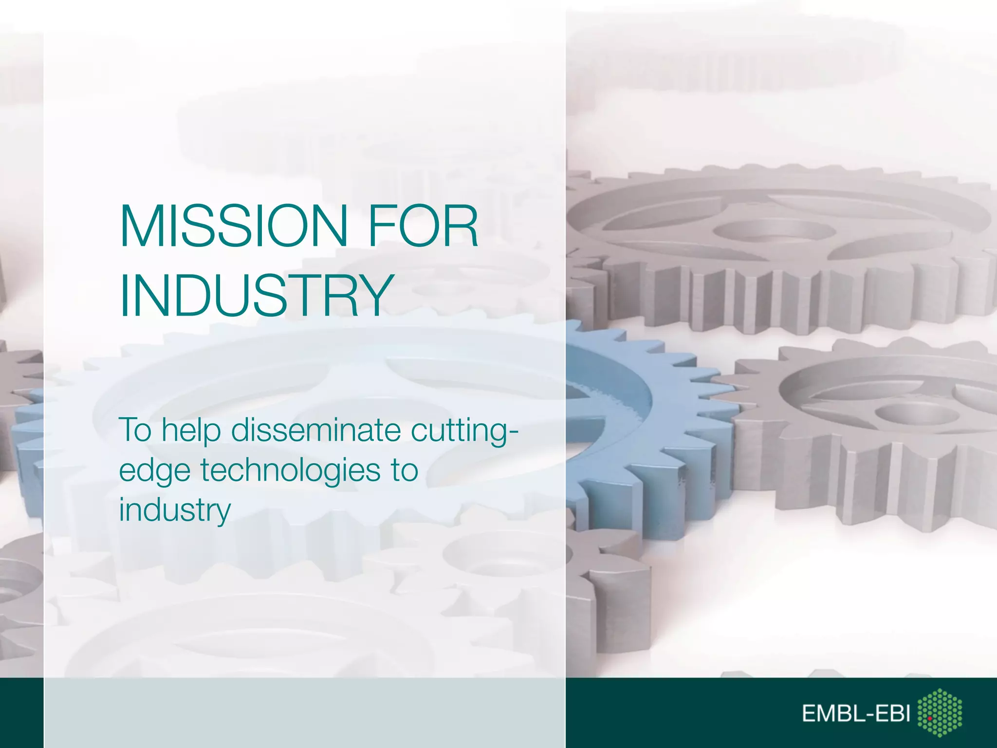 MISSION FOR
INDUSTRY
To help disseminate cutting-
edge technologies to
industry
 
