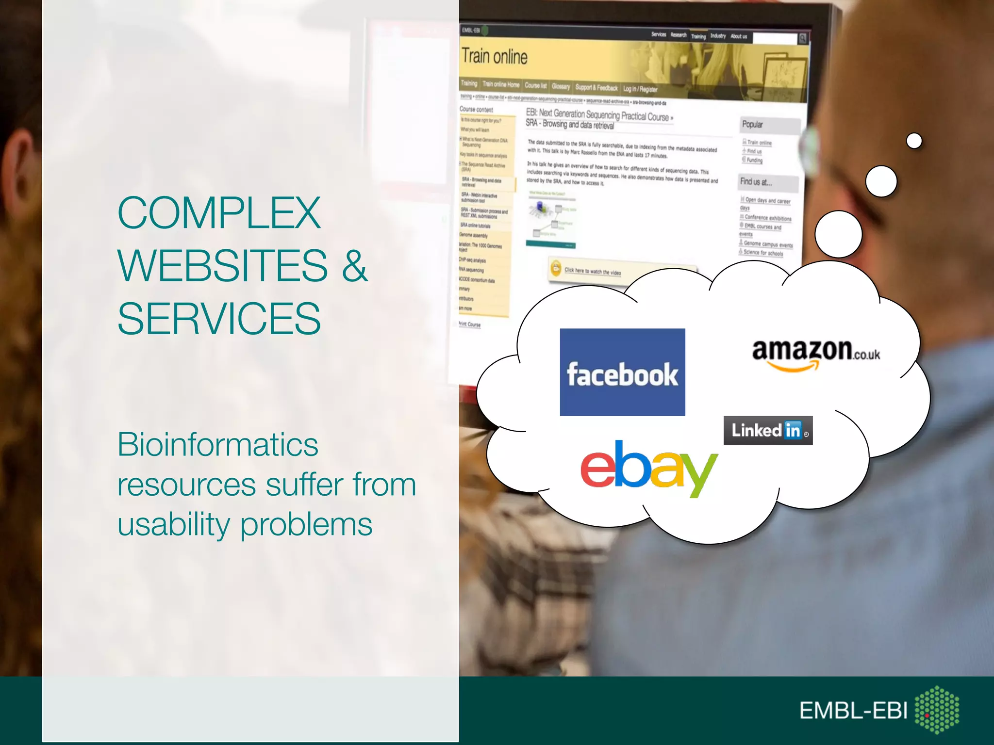 COMPLEX
WEBSITES &
SERVICES
Bioinformatics
resources suffer from
usability problems
 