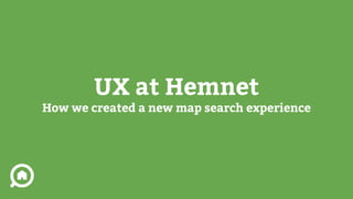 UX at Hemnet
How we created a new map search experience
 